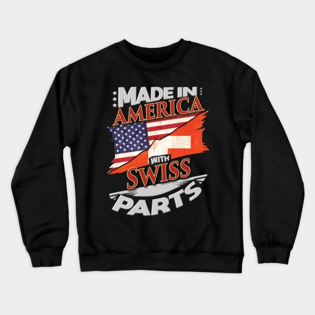 Made In America With Swiss Parts - Gift for Swiss From Switzerland Crewneck Sweatshirt by Country Flags